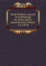 Stray feathers. Journal of ornithology for India and its dependencies Volume v. 8 (1879)