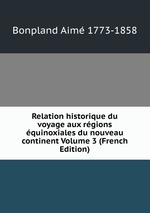 Relation historique du voyage aux rgions quinoxiales du nouveau continent Volume 3 (French Edition)