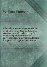 A handy book for the calculation of strains in girders and similar structures, and their strength: consisting of formul and corresponding diagrams, . details for practical application, etc. etc