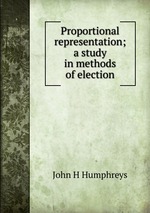 Proportional representation; a study in methods of election