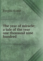 The year of miracle; a tale of the year one thousand nine hundred
