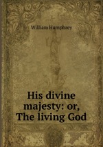 His divine majesty: or, The living God