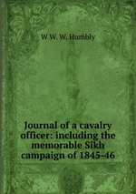 Journal of a cavalry officer: including the memorable Sikh campaign of 1845-46
