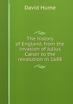 The history of England, from the invasion of Julius Cser to the revolution in 1688