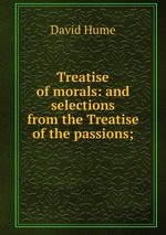 Treatise of morals: and selections from the Treatise of the passions;