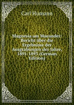 Magnesia am Maeander: Bericht ber die Ergebnisse der Ausgrabungen der Jahre, 1891-1893 (German Edition)