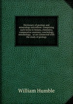 Dictionary of geology and mineralogy microform: comprising such terms in botany, chemistry, comparative anatomy, conchology, entomology, . as are connected with the study of geology