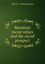 Mankind; racial values and the racial prospect