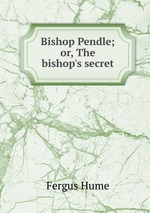 Bishop Pendle; or, The bishop`s secret