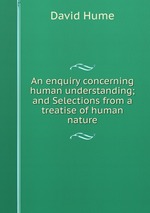 An enquiry concerning human understanding; and Selections from a treatise of human nature