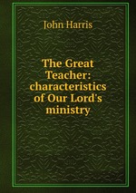 The Great Teacher: characteristics of Our Lord`s ministry