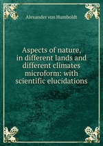 Aspects of nature, in different lands and different climates microform: with scientific elucidations