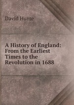 A History of England: From the Earliest Times to the Revolution in 1688