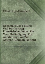 Nochmals Das E Muet: Und Der Vortrag Franzsischer Verse. Zur Vervollstndigung, Zur Aufklrung Und Zur Abwehr (German Edition)