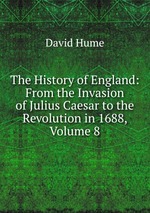 The History of England: From the Invasion of Julius Caesar to the Revolution in 1688, Volume 8