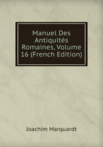 Manuel Des Antiquits Romaines, Volume 16 (French Edition)