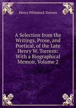 A Selection from the Writings, Prose, and Poetical, of the Late Henry W. Torrens: With a Biographical Memoir, Volume 2