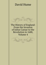The History of England: From the Invasion of Julius Caesar to the Revolution in 1688, Volume 4