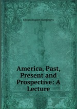 America, Past, Present and Prospective: A Lecture