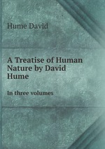 A Treatise of Human Nature by David Hume. In three volumes