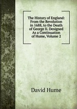 The History of England: From the Revolution in 1688, to the Death of George Ii. Designed As a Continuation of Hume, Volume 2