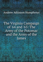 The Virginia Campaign of `64 and `65: The Army of the Potomac and the Army of the James