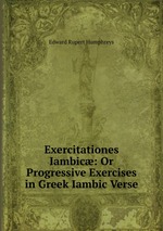Exercitationes Iambic: Or Progressive Exercises in Greek Iambic Verse