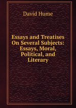 Essays and Treatises On Several Subjects: Essays, Moral, Political, and Literary