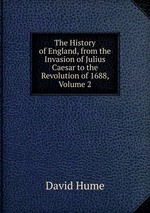 The History of England, from the Invasion of Julius Caesar to the Revolution of 1688, Volume 2