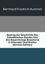 Beytrag Zur Geschichte Des Schwbischen Bundes Und Des Bauernkriegs Bestehend in Urkunden Und Briefen (German Edition)