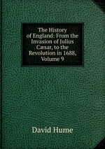 The History of England: From the Invasion of Julius Csar, to the Revolution in 1688, Volume 9
