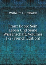 Franz Bopp: Sein Leben Und Seine Wissenschaft, Volumes 1-2 (French Edition)