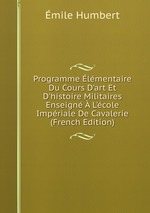 Programme lmentaire Du Cours D`art Et D`histoire Militaires Enseign L`cole Impriale De Cavalerie (French Edition)