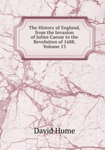 The History of England, from the Invasion of Julius Caesar to the Revolution of 1688, Volume 13