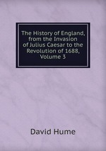 The History of England, from the Invasion of Julius Caesar to the Revolution of 1688, Volume 3