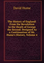 The History of England: From the Revolution to the Death of George the Second. Designed As a Continuation of Mr. Hume`s History, Volume 4