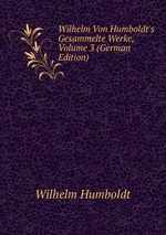Wilhelm Von Humboldt`s Gesammelte Werke, Volume 3 (German Edition)