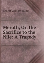 Meroth, Or, the Sacrifice to the Nile: A Tragedy