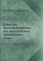 Ueber die Verschiedenheiten des menschlichen Sprachbaues. Volume I