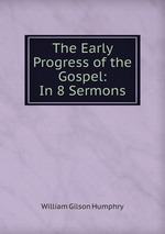 The Early Progress of the Gospel: In 8 Sermons