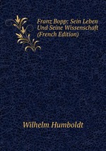Franz Bopp: Sein Leben Und Seine Wissenschaft (French Edition)
