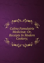 Culina Famulatrix Medicin; Or, Receipts In Modern Cookery;