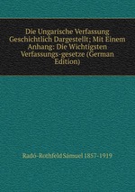 Die Ungarische Verfassung Geschichtlich Dargestellt; Mit Einem Anhang: Die Wichtigsten Verfassungs-gesetze (German Edition)