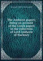 The Amherst papyri: being an account of the Greek papyri in the collection of Lord Amherst of Hackney
