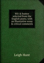 Wit & humor selected from the English poets; with an illustrative essay & critical comments