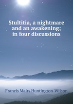 Stultitia, a nightmare and an awakening; in four discussions