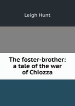 The foster-brother: a tale of the war of Chiozza