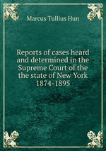 Reports of cases heard and determined in the Supreme Court of the the state of New York 1874-1895