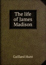 The life of James Madison