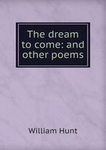 The dream to come: and other poems